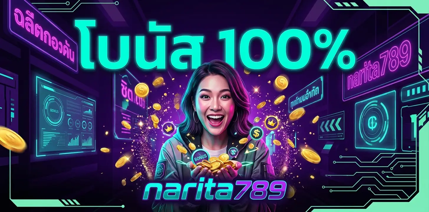 narita789 สล็อต โบนัสต้อนรับสมาชิกใหม่ 100%